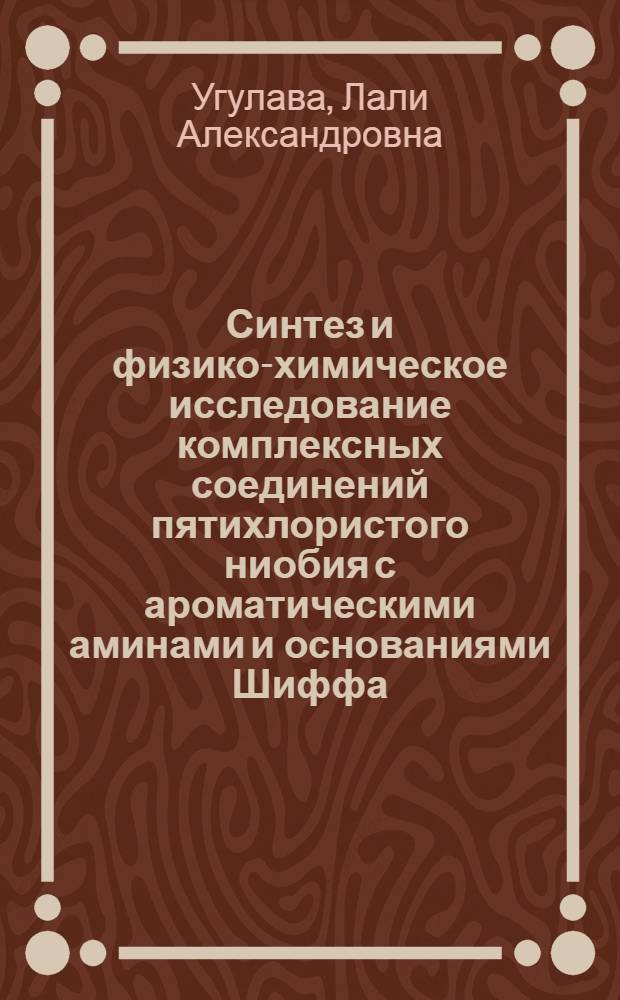 Синтез и физико-химическое исследование комплексных соединений пятихлористого ниобия с ароматическими аминами и основаниями Шиффа : Автореф. дис. на соиск. учен. степени канд. хим. наук : (02.00.01)