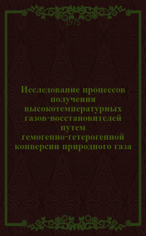 Исследование процессов получения высокотемпературных газов-восстановителей путем гемогенно-гетерогенной конверсии природного газа : Автореф. дис. на соиск. учен. степени канд. техн. наук : (05.14.04)