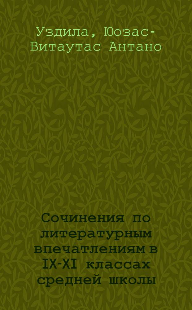 Сочинения по литературным впечатлениям в IX-XI классах средней школы : Автореф. дис. на соиск. учен. степени канд. пед. наук : (13.00.02)