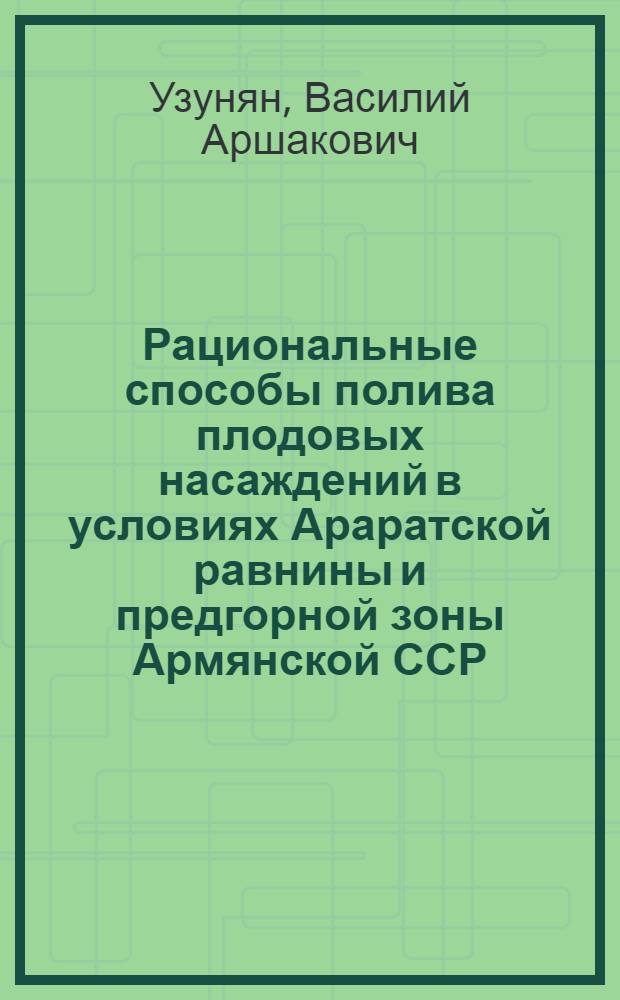 Рациональные способы полива плодовых насаждений в условиях Араратской равнины и предгорной зоны Армянской ССР : Автореф. дис. на соиск. учен. степени канд. с.-х. наук : (06.01.02)