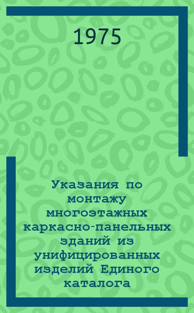 Указания по монтажу многоэтажных каркасно-панельных зданий из унифицированных изделий Единого каталога : ВСН-99-74 : Срок введ. 1 дек. 1974 г.