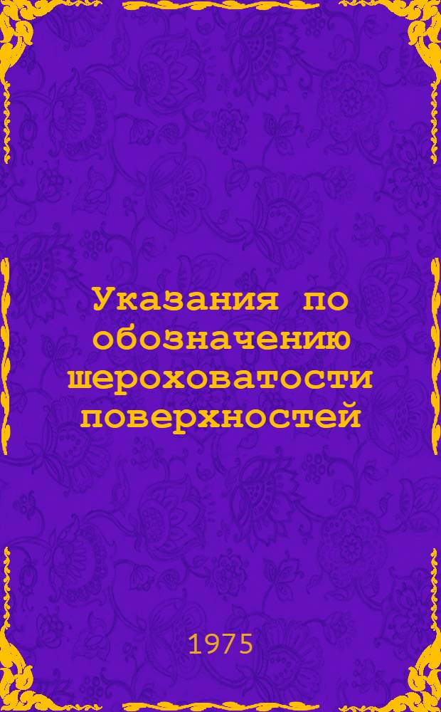 Указания по обозначению шероховатости поверхностей : РТМ ОТ.001-75