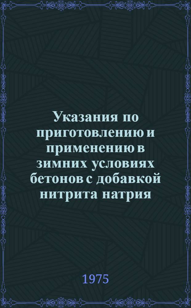 Указания по приготовлению и применению в зимних условиях бетонов с добавкой нитрита натрия : (ВСН-42-75)