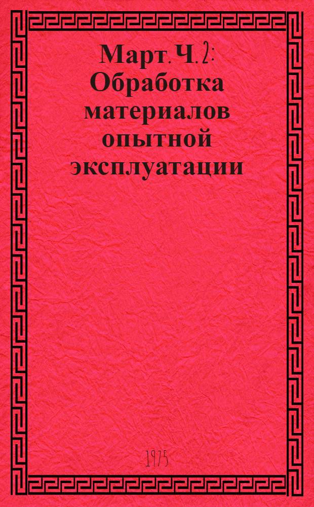 Март. Ч. 2 : Обработка материалов опытной эксплуатации