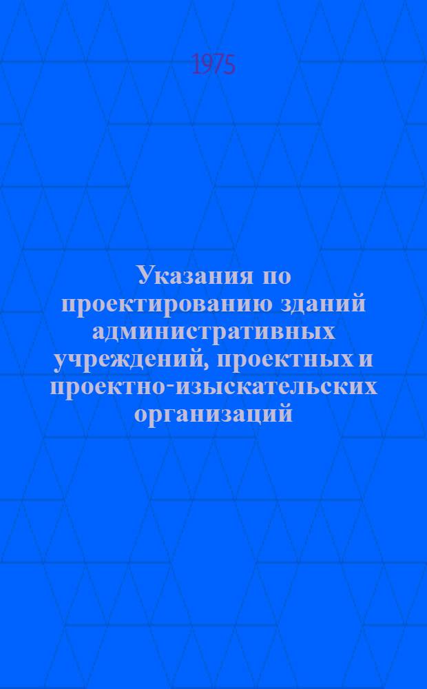 Указания по проектированию зданий административных учреждений, проектных и проектно-изыскательских организаций : Проект : Срок введ. 1975 г.