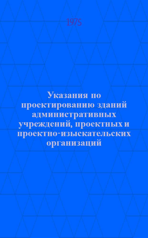 Указания по проектированию зданий административных учреждений, проектных и проектно-изыскательских организаций : Проект : Срок введ. 1975 г.