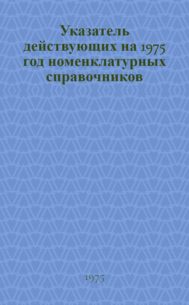 Указатель действующих на 1975 год номенклатурных справочников (НС) по видам электротехнических изделий для внутрисоюзных поставок