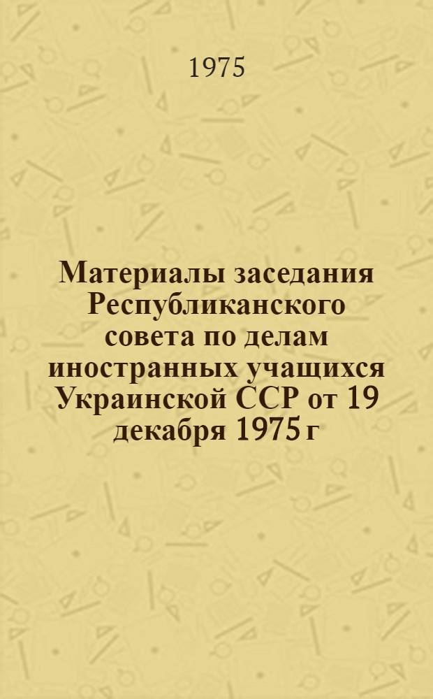 Материалы заседания Республиканского совета по делам иностранных учащихся Украинской ССР от 19 декабря 1975 г.