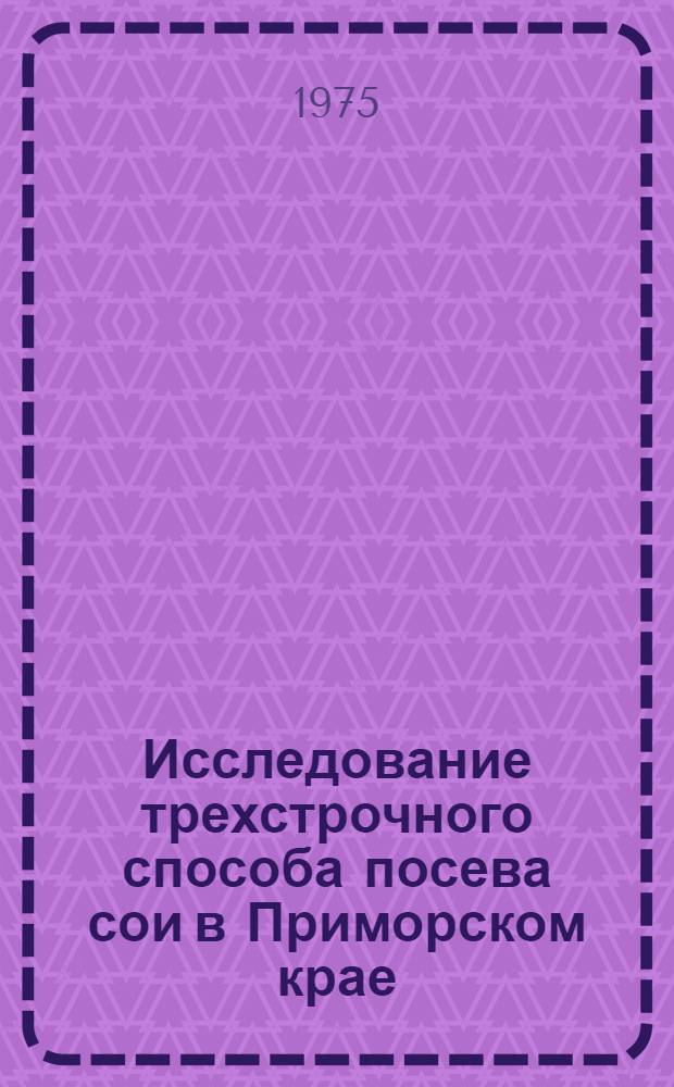 Исследование трехстрочного способа посева сои в Приморском крае : Автореф. дис. на соиск. учен. степени канд. с.-х. наук : (06.01.09)