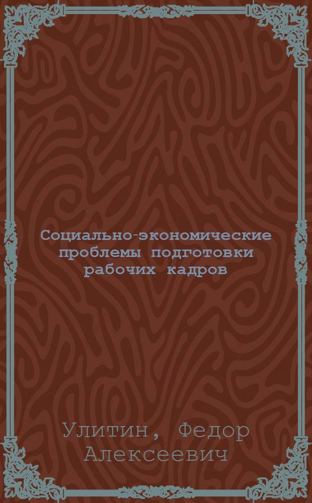 Социально-экономические проблемы подготовки рабочих кадров : (На примере стр-ва) : Автореф. дис. на соиск. учен. степени канд. экон. наук : (08.00.07)