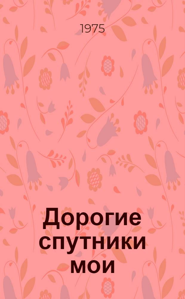 Дорогие спутники мои