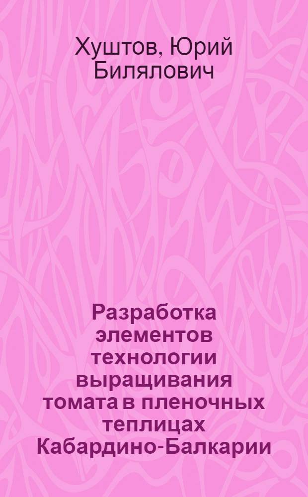 Разработка элементов технологии выращивания томата в пленочных теплицах Кабардино-Балкарии : Автореф. дис. на соиск. учен. степени канд. с.-х. наук : (06.01.06)