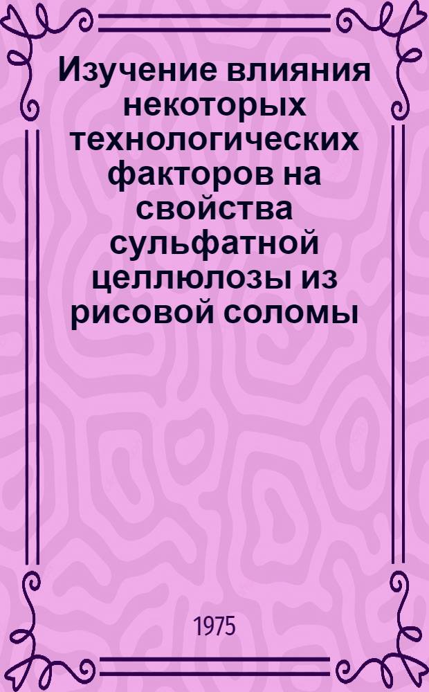 Изучение влияния некоторых технологических факторов на свойства сульфатной целлюлозы из рисовой соломы, перерабатываемой на бумагу - основу для гофрирования : Автореф. дис. на соиск. учен. степени канд. техн. наук : (05.21.03)