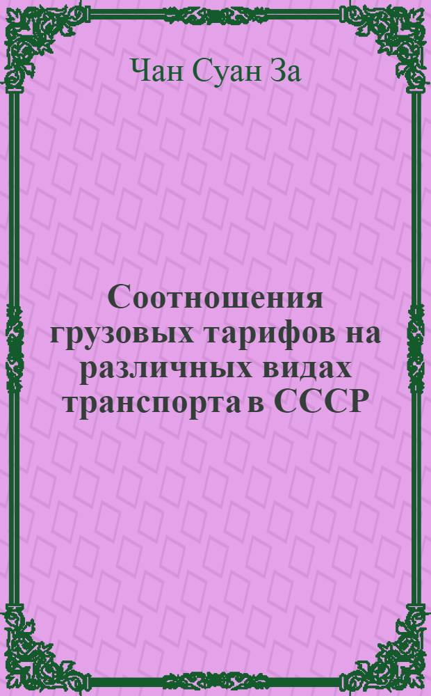 Соотношения грузовых тарифов на различных видах транспорта в СССР : Автореф. дис. на соиск. учен. степени канд. экон. наук : (08.00.09)