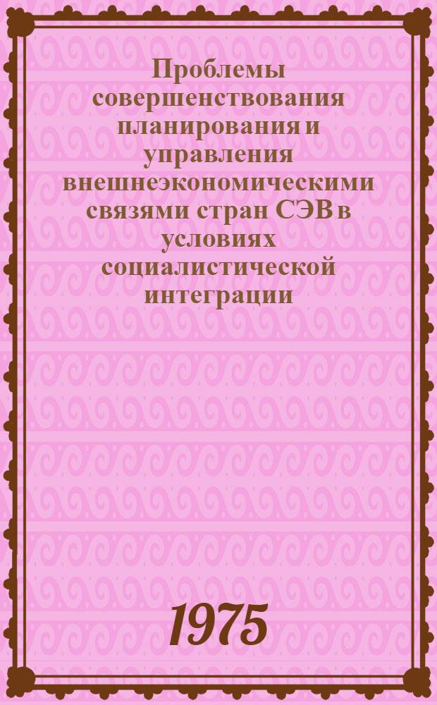 Проблемы совершенствования планирования и управления внешнеэкономическими связями стран СЭВ в условиях социалистической интеграции : Автореф. дис. на соиск. учен. степени к. э. н