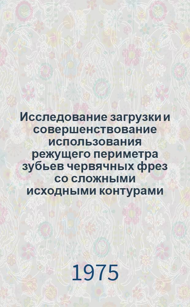 Исследование загрузки и совершенствование использования режущего периметра зубьев червячных фрез со сложными исходными контурами : Автореф. дис. на соиск. учен. степени канд. техн. наук : (05.02.08)