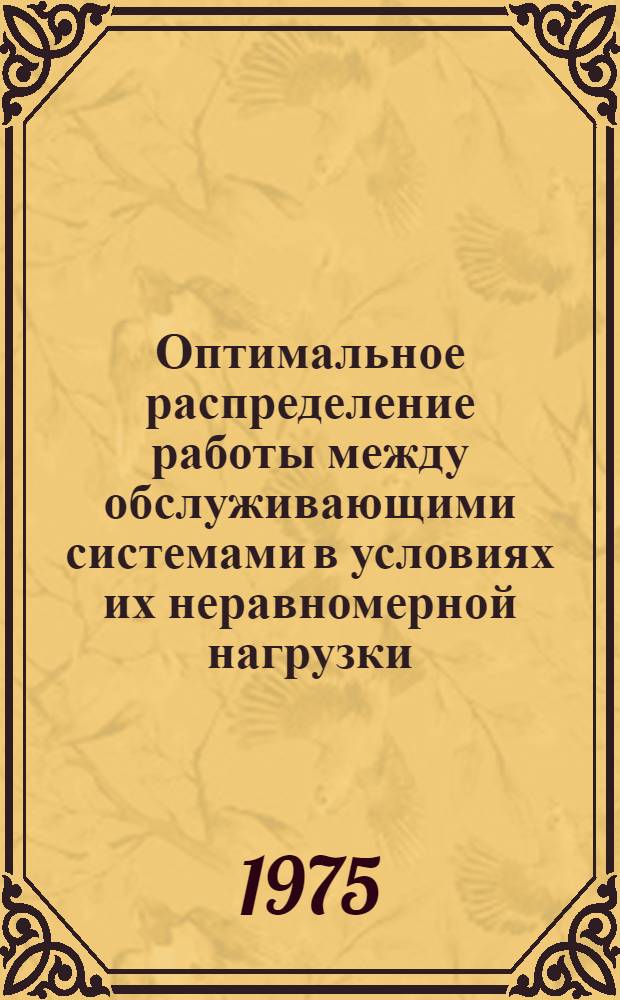 Оптимальное распределение работы между обслуживающими системами в условиях их неравномерной нагрузки : (На примере ДПС и ДПП железных дорог) : Автореф. дис. на соиск. учен. степени канд. экон. наук : (08.00.13)