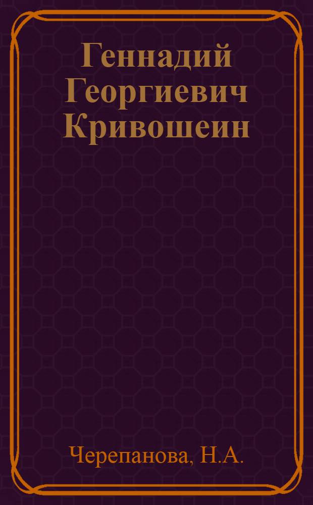 Геннадий Георгиевич Кривошеин : Очерк