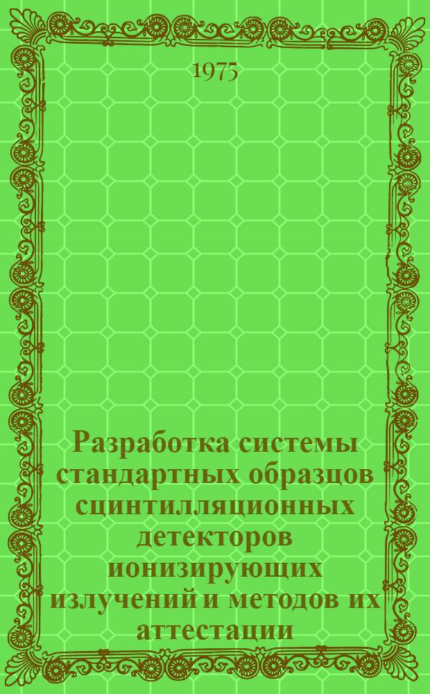 Разработка системы стандартных образцов сцинтилляционных детекторов ионизирующих излучений и методов их аттестации : Автореф. дис. на соиск. учен. степени канд. техн. наук : (05.11.10)