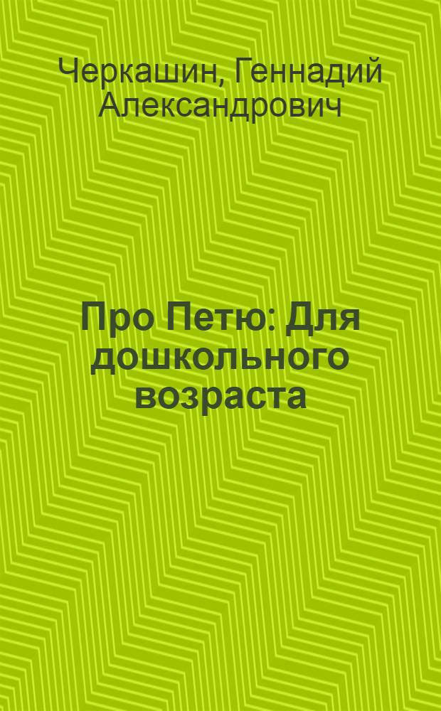 Про Петю : Для дошкольного возраста