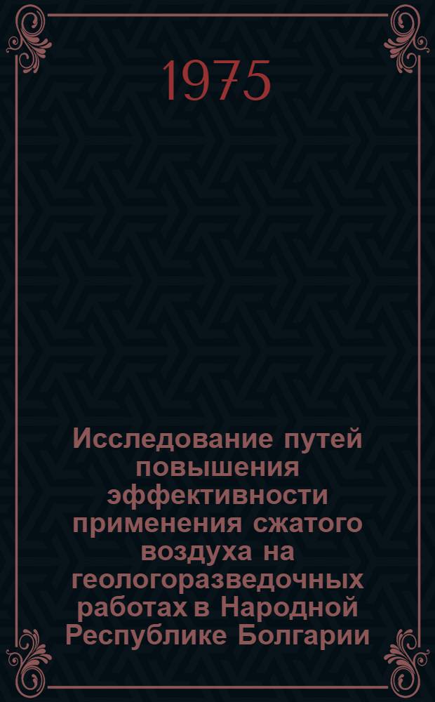 Исследование путей повышения эффективности применения сжатого воздуха на геологоразведочных работах в Народной Республике Болгарии : Автореф. дис. на соиск. учен. степени канд. техн. наук : (04.00.19)