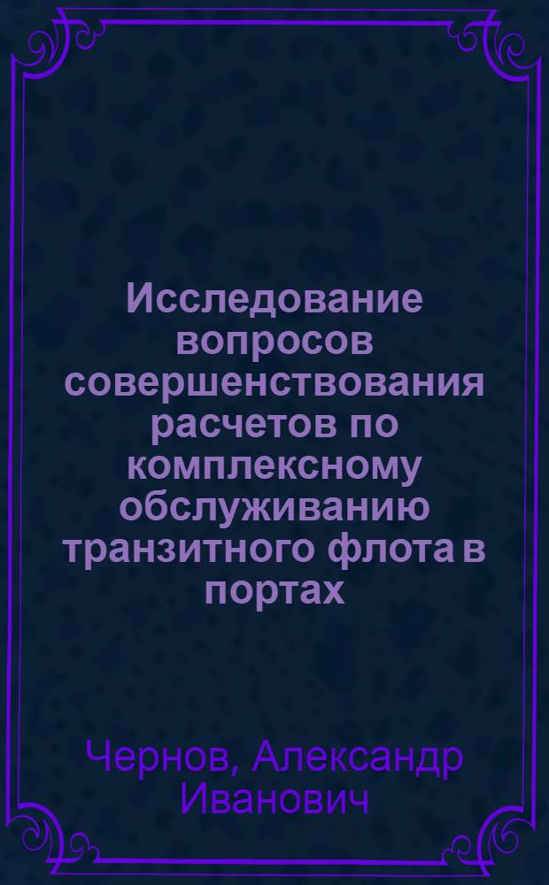 Исследование вопросов совершенствования расчетов по комплексному обслуживанию транзитного флота в портах : Автореф. дис. на соиск. учен. степени канд. экон. наук : (08.00.05)