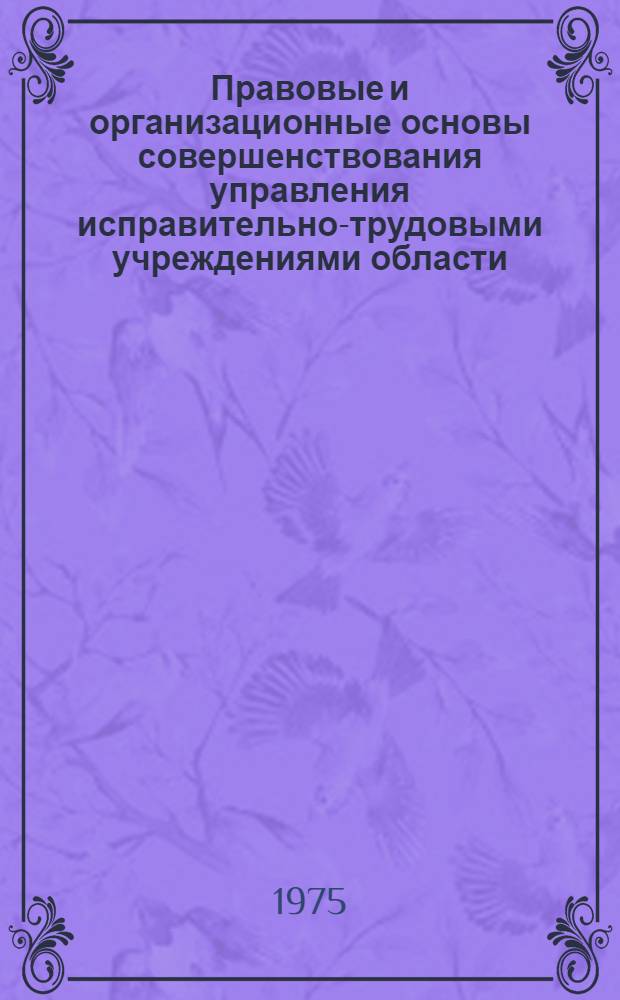Правовые и организационные основы совершенствования управления исправительно-трудовыми учреждениями области (края) : Автореф. дис. на соиск. учен. степени к. ю. н