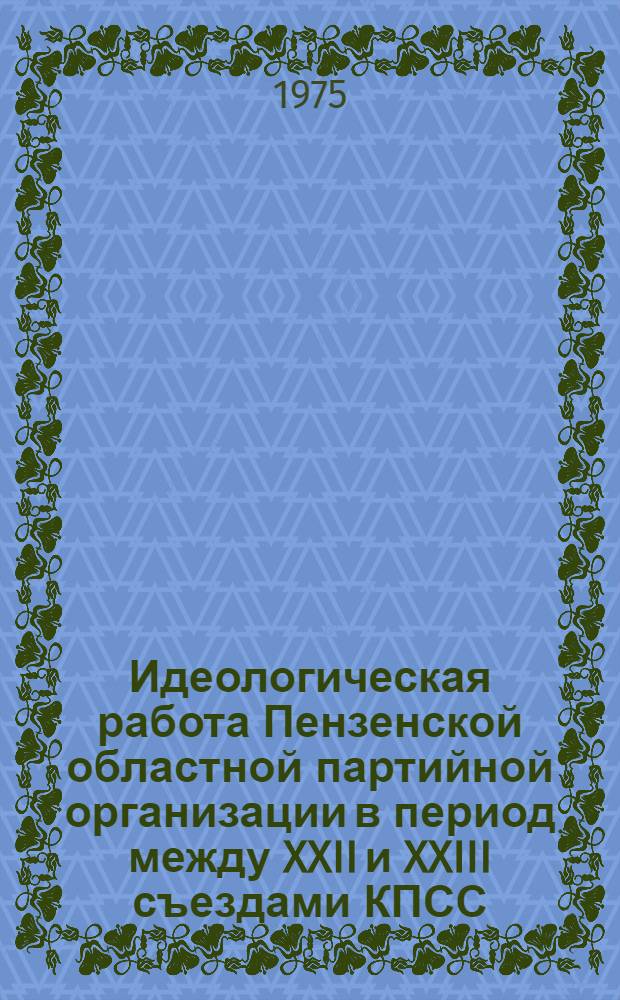 Идеологическая работа Пензенской областной партийной организации в период между XXII и XXIII съездами КПСС : Автореф. дис. на соиск. учен. степени канд. ист. наук : (07.00.01)