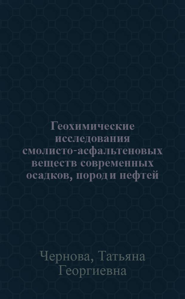 Геохимические исследования смолисто-асфальтеновых веществ современных осадков, пород и нефтей : Автореф. дис. на соиск. учен. степени канд. геол.-минерал. наук : (04.00.02)