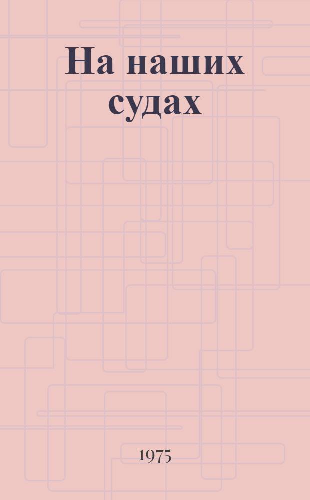 На наших судах : Опыт работы рыбаков Арханг. тралового флота на судах типа "Алтай" : Сборник