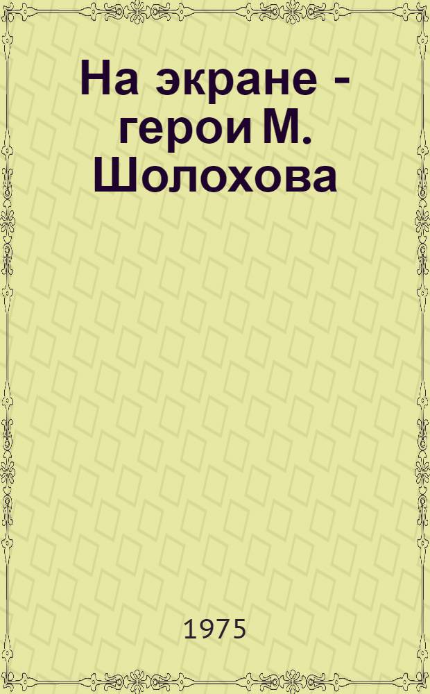 На экране - герои М. Шолохова : К 70-летию со дня рождения