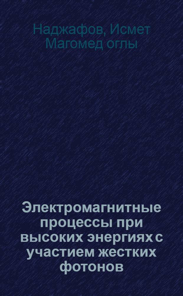 Электромагнитные процессы при высоких энергиях с участием жестких фотонов : Автореф. дис. на соиск. учен. степени д-ра физ.-мат. наук : (01.04.02)