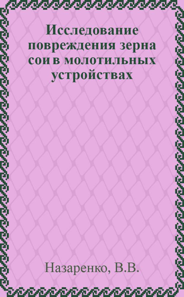 Исследование повреждения зерна сои в молотильных устройствах : Автореф. дис. на соиск. учен. степени канд. техн. наук : (05.20.01)