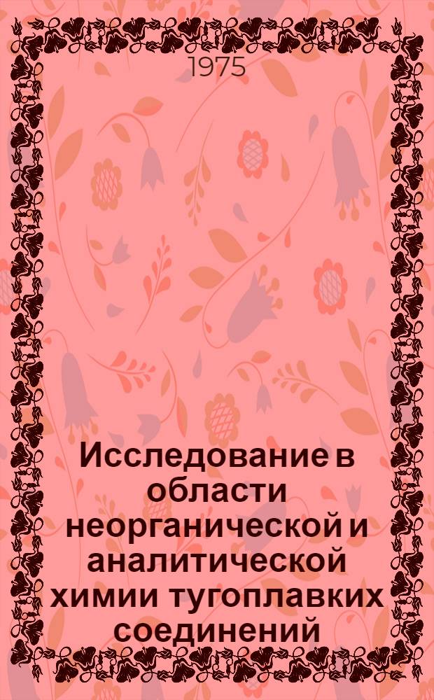 Исследование в области неорганической и аналитической химии тугоплавких соединений : Автореф. дис. на соиск. учен. степени д-ра хим. наук : (02.00.01)