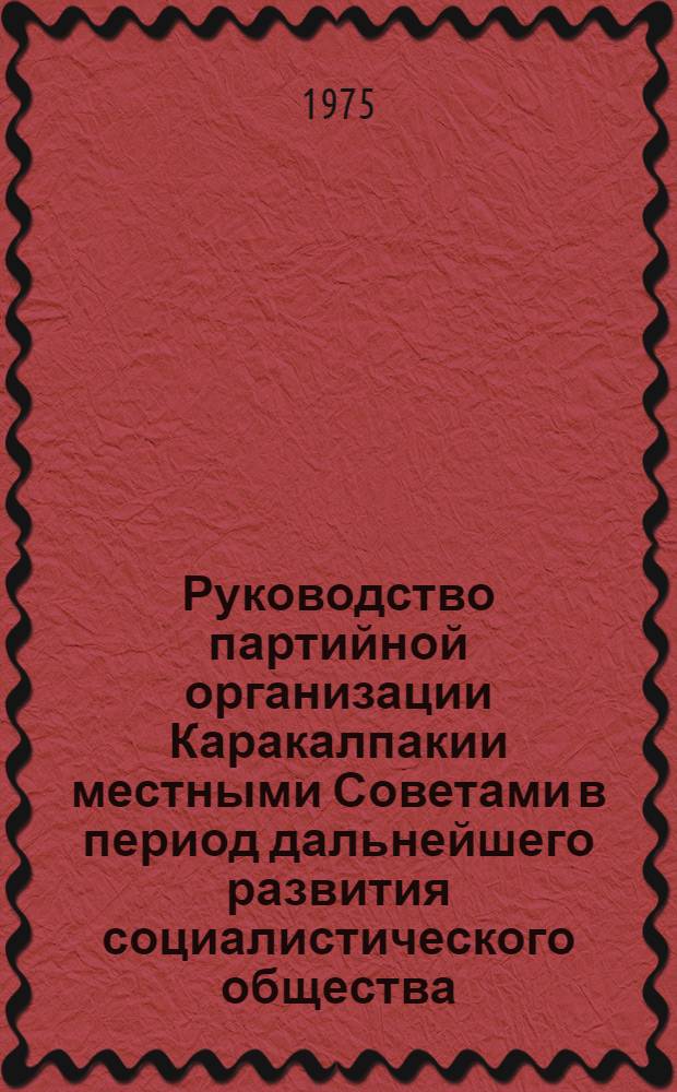 Руководство партийной организации Каракалпакии местными Советами в период дальнейшего развития социалистического общества (1951--1958 гг.) : Автореф. дис. на соиск. учен. степени канд. ист. наук : (07.00.01)