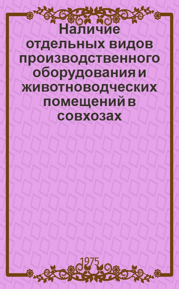 Наличие отдельных видов производственного оборудования и животноводческих помещений в совхозах, колхозах, межколхозных и прочих сельскохозяйственных организациях Белорусской ССР по состоянию на 1 января 1972 года : Стат. сборник