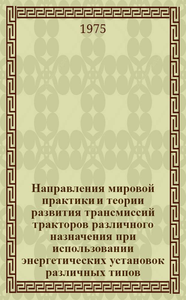 Направления мировой практики и теории развития трансмиссий тракторов различного назначения при использовании энергетических установок различных типов : Конъюнктурный обзор