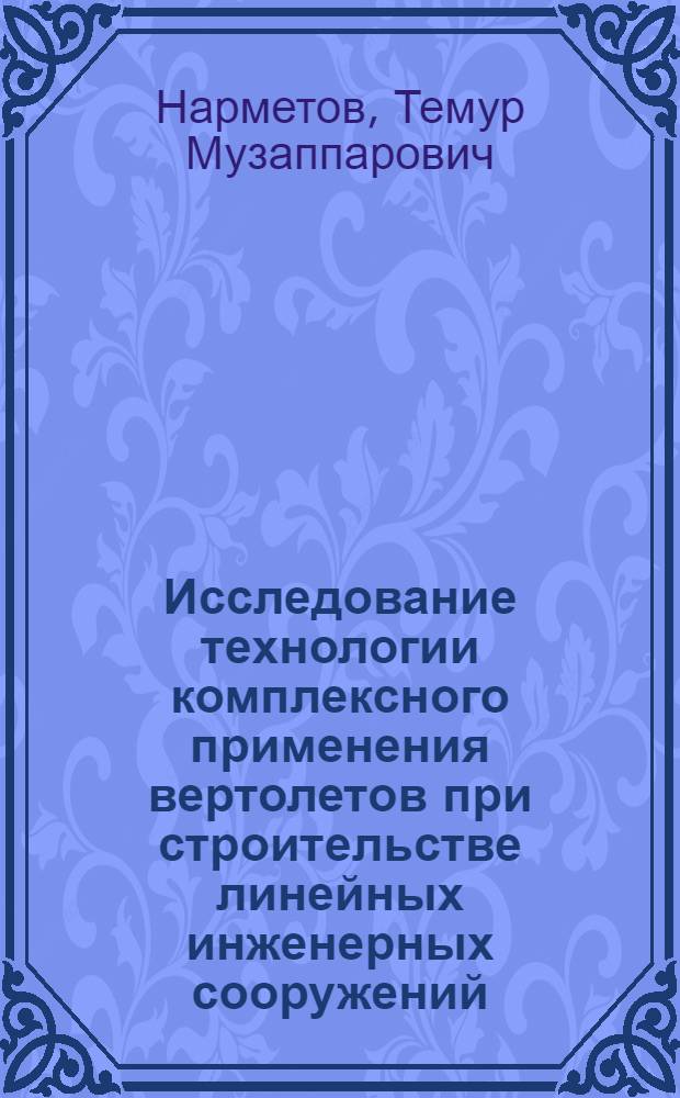 Исследование технологии комплексного применения вертолетов при строительстве линейных инженерных сооружений : Автореф. дис. на соиск. учен. степени канд. техн. наук : (05.23.08)