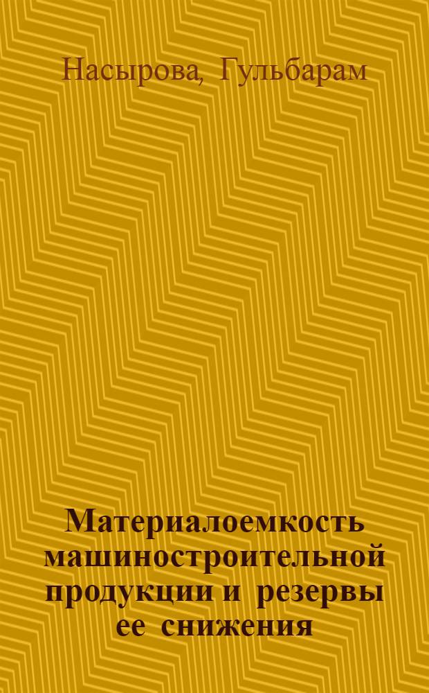 Материалоемкость машиностроительной продукции и резервы ее снижения : (На материалах КазССР) : Автореф. дис. на соиск. учен. степени канд. экон. наук : (08.00.05)