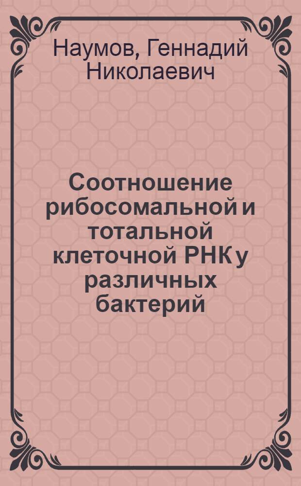 Соотношение рибосомальной и тотальной клеточной РНК у различных бактерий : Автореф. дис. на соиск. учен. степени канд. биол. наук : (03.00.07)