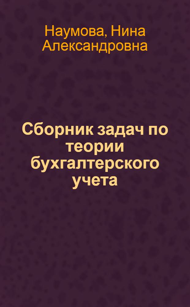 Сборник задач по теории бухгалтерского учета : (Для учетно-экон. фак.)