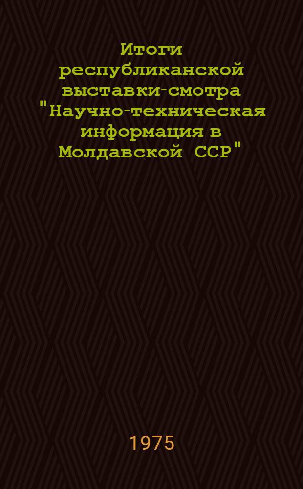 Итоги республиканской выставки-смотра "Научно-техническая информация в Молдавской ССР"
