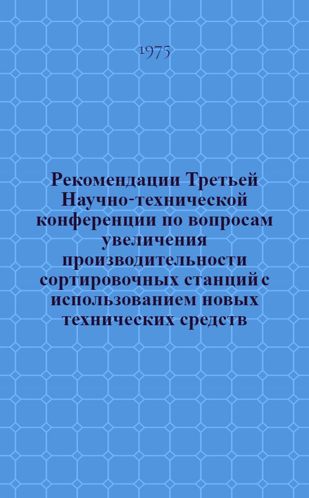 Рекомендации Третьей Научно-технической конференции по вопросам увеличения производительности сортировочных станций с использованием новых технических средств
