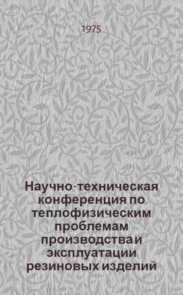 Научно-техническая конференция по теплофизическим проблемам производства и эксплуатации резиновых изделий : Материалы к отраслевой научно-технической конференции