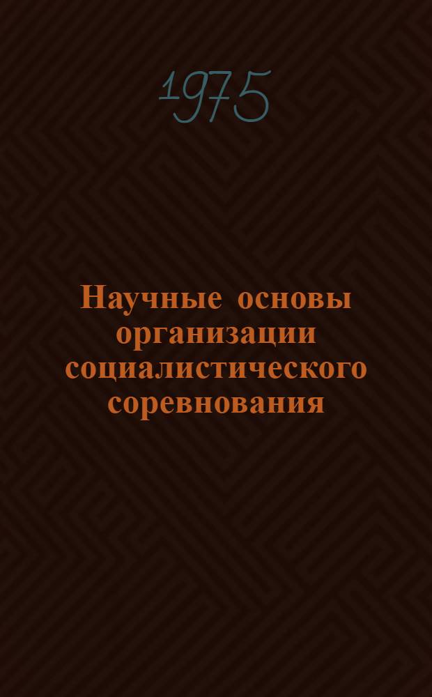 Научные основы организации социалистического соревнования : Метод. указание лектору по подготовке лекции к 40-летию стахановского движения
