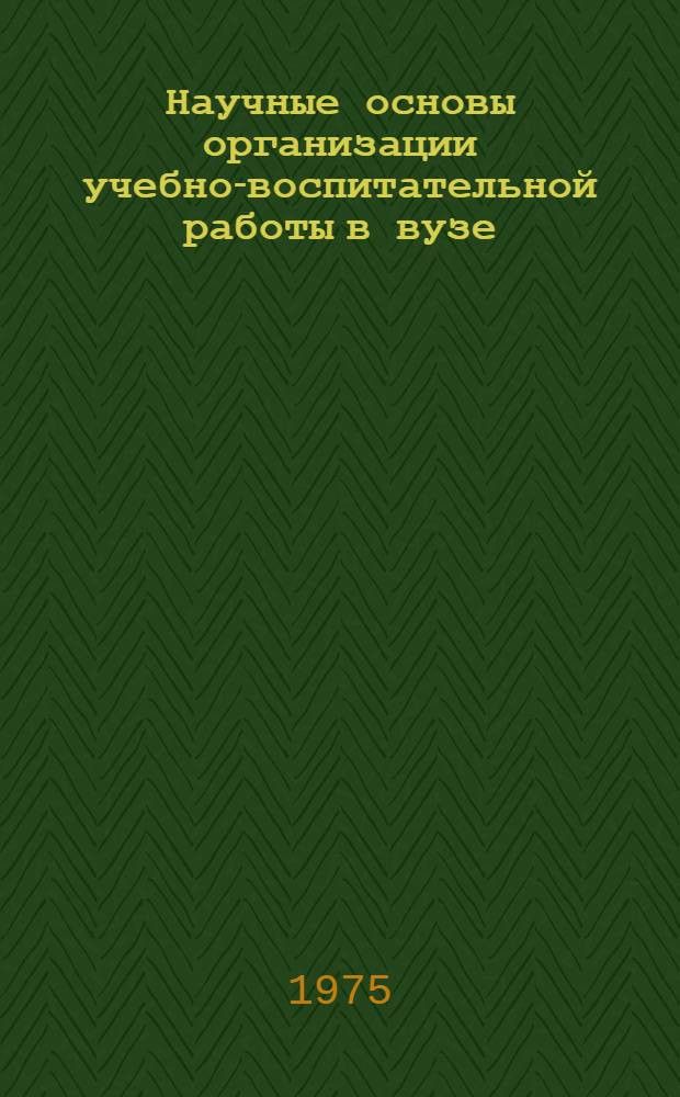 Научные основы организации учебно-воспитательной работы в вузе : Учеб.-метод. пособие