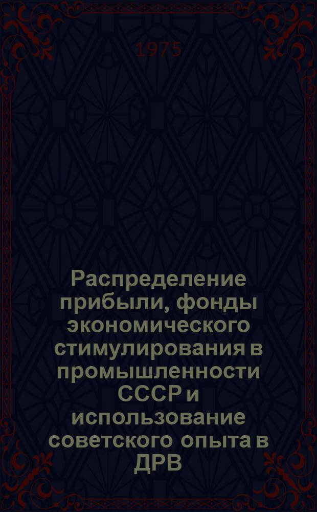 Распределение прибыли, фонды экономического стимулирования в промышленности СССР и использование советского опыта в ДРВ : Автореф. дис. на соиск. учен. степени канд. экон. наук : (08.00.10)