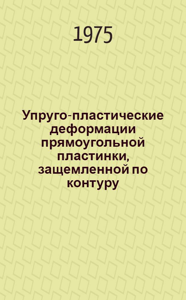 Упруго-пластические деформации прямоугольной пластинки, защемленной по контуру : Автореф. дис. на соиск. учен. степени канд. техн. наук : (01.02.03)
