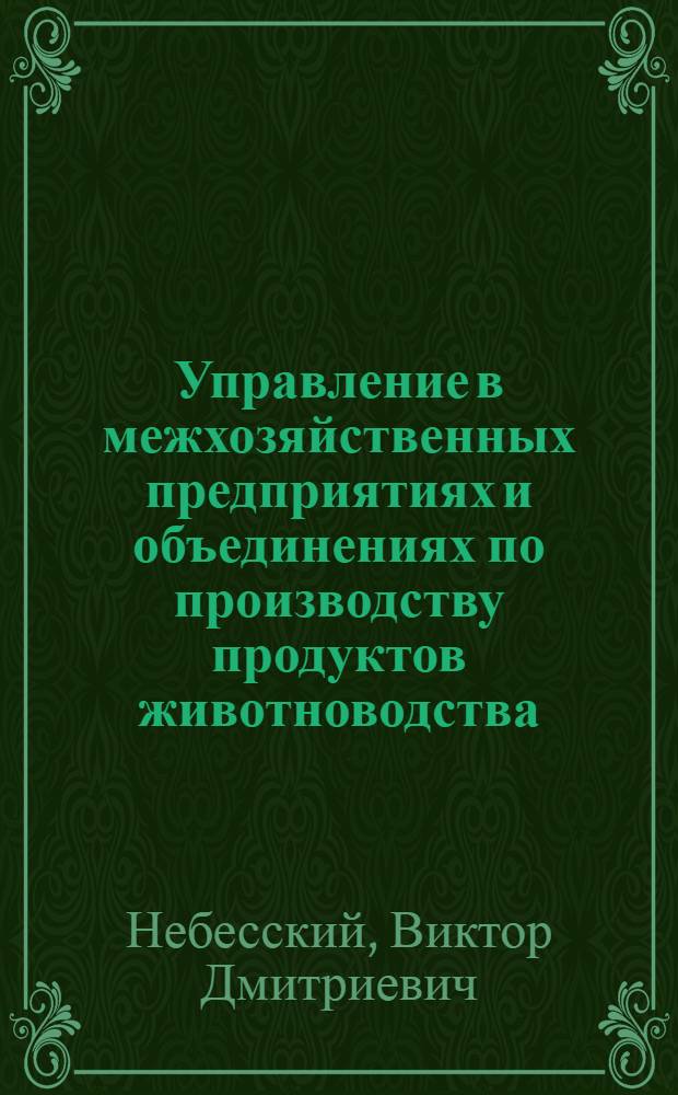 Управление в межхозяйственных предприятиях и объединениях по производству продуктов животноводства : (На примере Сев. Кавказа) : Автореф. дис. на соиск. учен. степени канд. экон. наук : (08.00.05)