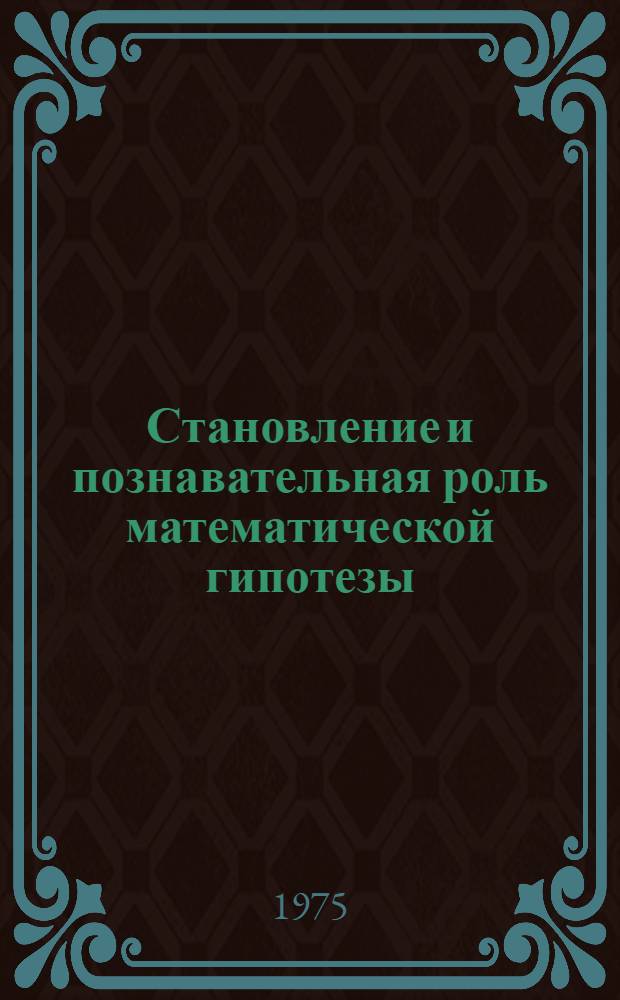 Становление и познавательная роль математической гипотезы : Автореф. дис. на соиск. учен. степени канд. филос. наук : (09.00.08)
